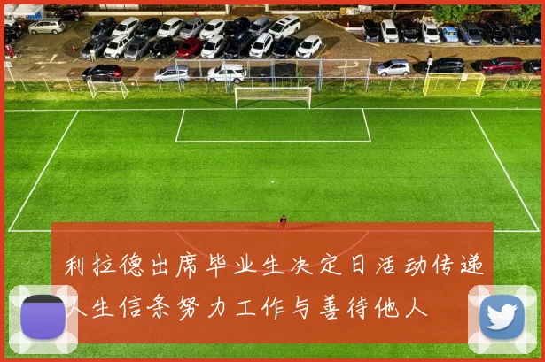 利拉德出席毕业生决定日活动传递人生信条努力工作与善待他人