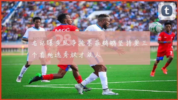 名记曝多队争抢墨菲鹈鹕坚持要三个首轮选秀权才放人